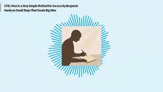 3781: Here is a Very Simple Method For Success by Benjamin Hardy on Small Steps That Create Big...
