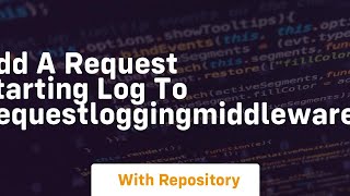 Add A Request Starting Log To Requestloggingmiddleware