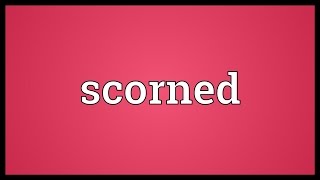 Scorned Meaning