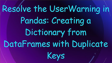 Resolve the UserWarning in Pandas: Creating a Dictionary from DataFrames with Duplicate Keys