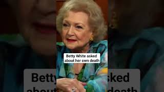 You&#39;ll Never Guess What Betty White said about her death