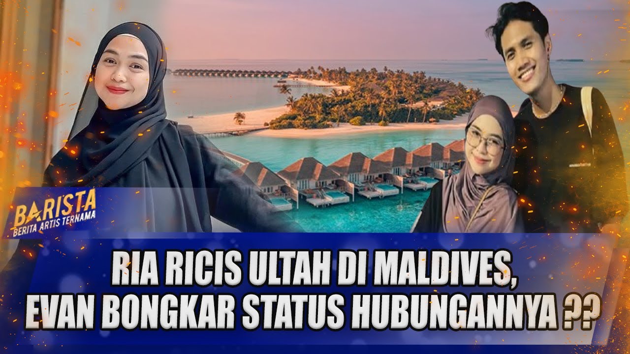 RIA RICIS ULTAH RAYAKAN DI MALDIVES, EVAN SAMPAIKAN HAL INI TERKAIT DENGAN HUBUNGANNYA !! - BARISTA