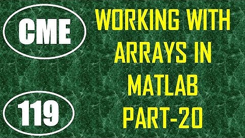 CME | Lecture-119 | Working with Arrays in MATLAB Part-20