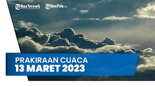 Prakiraan Cuaca Senin, 13 Maret 2023: Waspada Sejumlah Wilayah Berpotensi Cuaca Ekstrem Hujan Lebat