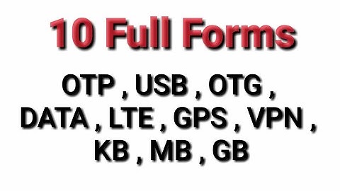 FULL FORMS OF - OTP , USB , OTG ,  DATA , LTE , GPS , VPN ,  KB , MB , GB