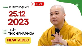 Mới nhất 25.12.2023 - Thầy Thích Pháp Hòa (hay nhất hôm nay)