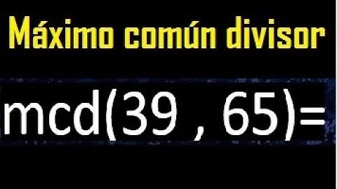 mcd 39 y 65 , maximo comun divisor , como se halla , ejemplos