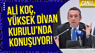 CANLI | Fenerbahçe Başkanı Ali Koç, Yüksek Divan Kurulu'nda konuşuyor!