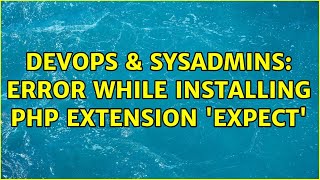 DevOps & SysAdmins: Error while installing php extension 'expect' (2 Solutions!!)
