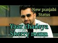 Sherry mann new status / yaar chadiya Whatsapp Status Video Download Free