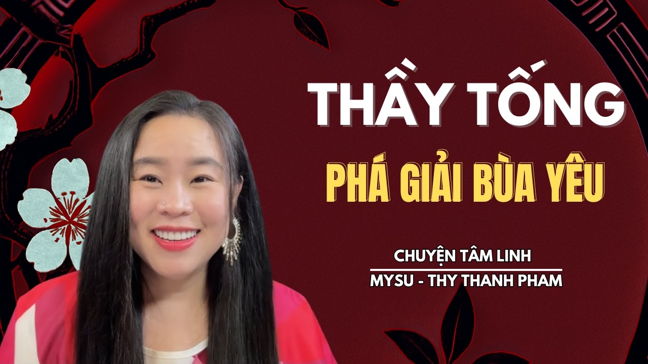 CHUYỆN MA KHÔNG QUẢNG CÁO: Thầy Tống Phá Giải Bùa Yêu - Chuyện Tâm Linh | MySu Thy Thanh Pham