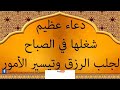 دعاء عظيم شغله في الصباح لجلب الرزق وتيسير الأمور دعاء عظيم شغله في الصباح لجلب الرزق وتيسير الأمور
