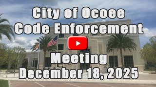 City of Ocoee's Code Enforcement Meeting Recorded on 12.18.2025