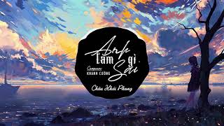 Anh Làm Gì Sai Remix | Châu Khải Phong | Official Audio