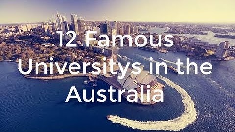 Top 12 Trường Đại Học Tốt Nhất Nước Úc | Top 12 Famous Universitys In Australia