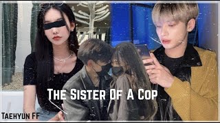 Taehyun ff ❣️The Sister Of A Cop❣️  {Episode 6}