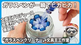 ガラスペンが一瞬でピカピカ！ガラスペンクリーナー爆誕!!文具王プロデュースの超便利アイテム、ひっそりと発売開始！「ガラスペンクリーナー」文具王工作室【文具王の文房具解説】#456【文具のとびら】