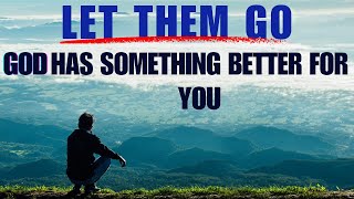 Watch Them Let Go, God Has Something Better For You (Christian Inspirational and Motivational Video)