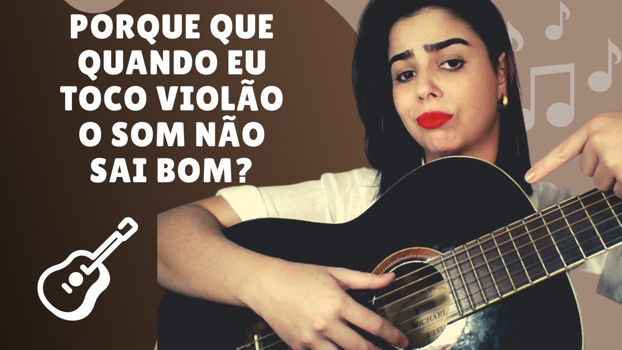 PORQUE QUE QUANDO EU TOCO VIOLÃO O SOM NÃO SAI BOM
