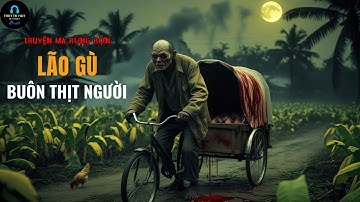 LÃO GÙ BUÔN THỊT NGƯỜI | Truyện Ma Rùng Rợn Hồi Hộp Gây Cấn