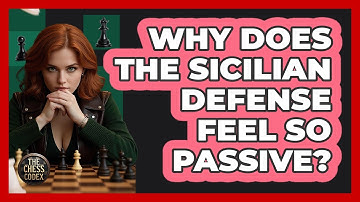 Why Does The Sicilian Defense Feel So Passive? - The Chess Codex