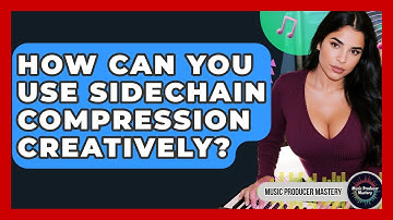 How Can You Use Sidechain Compression Creatively? - Music Producer Mastery
