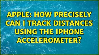 Apple: How precisely can I track distances using the iPhone accelerometer (7 Solutions!!)