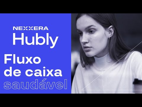 Fluxo de caixa saudável com Nexxera Hubly