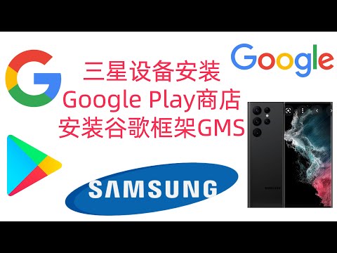 三星安装谷歌框架Google Play商店,安装谷歌三件套,支持S22,S21,S20,S10,S9,S8,Note20,Note10,Note9,Note8...支持全部机型