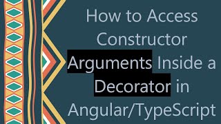 How to Access Constructor Arguments Inside a Decorator in Angular/TypeScript