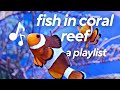 fish in coral reef 𓇼 ⋆｡˚ 𓆝⋆｡˚ [playlist]