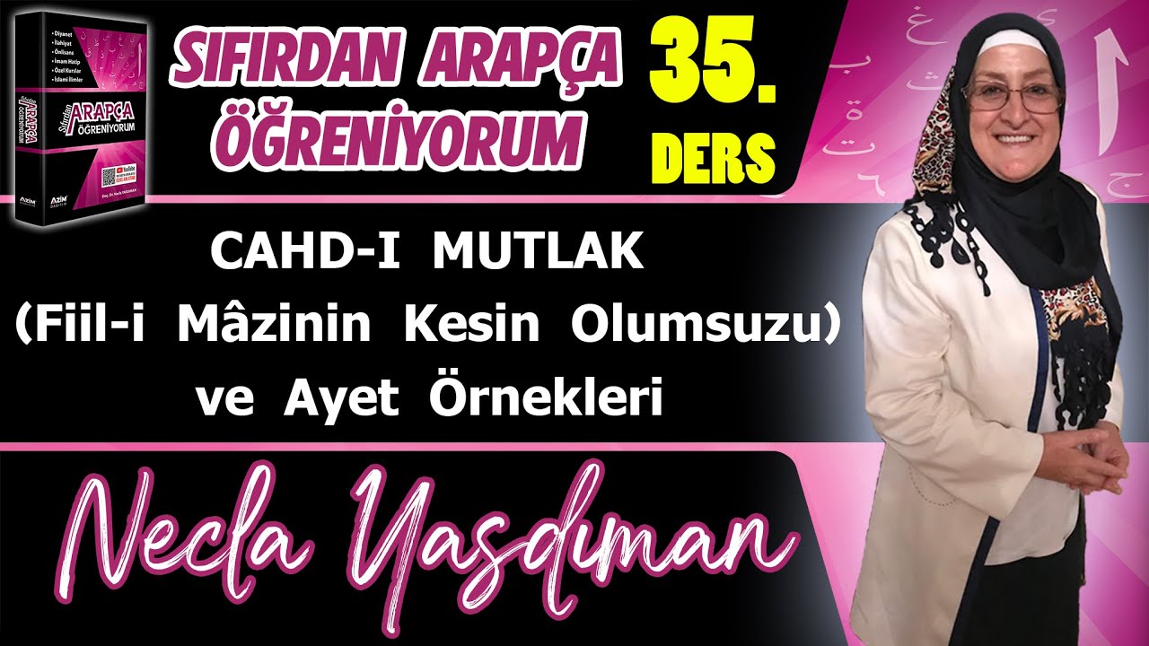Sıfırdan Arapça Öğreniyorum 35.DERS (CAHD-I MUTLAK Fiil-i Mâzinin Kesin Olumsuzu) - Necla Yasdıman