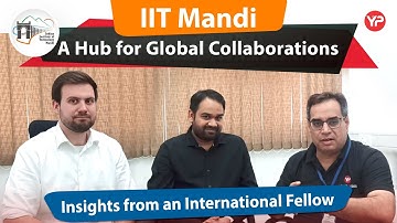 IIT Mandi: A Hub for Global Collaborations - Insights from an International Fellow