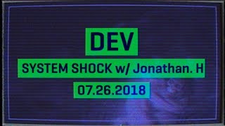 Dev - System Shock - Jonathan Holmes - 07.26.2018
