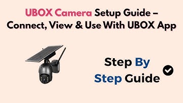 UBOX Camera Setup Guide – Connect, View & Use With UBOX App