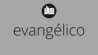 Evangélico (evangélica)  Significado de evangélico