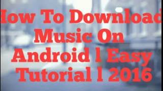 How To Download Music on Android Device l Easy Tutorial l 2016