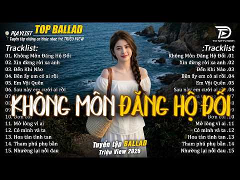 Nhạc Trẻ Ballad Hot Trend 2026 ♫ Top 20 Ca Khúc Về Nỗi Đau Tình Yêu - Không Môn Đăng Hộ Đối