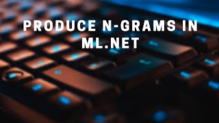 Natural Language Processing in ML.NET: Producing N-Grams