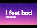 Blackbear I Feel Bad Lyrics 