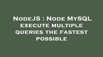 NodeJS : Node MySQL execute multiple queries the fastest possible