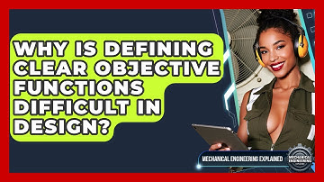 Why Is Defining Clear Objective Functions Difficult In Design? - Mechanical Engineering Explained