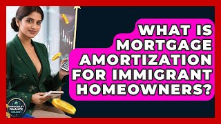 What Is Mortgage Amortization For Immigrant Homeowners? - Immigrant Finance Coach