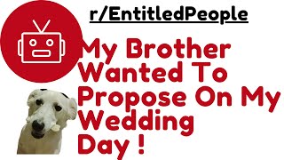 My Brother Wanted To Propose On My Wedding Day ! - Best Reddit Stories- Reddit Entitled People -