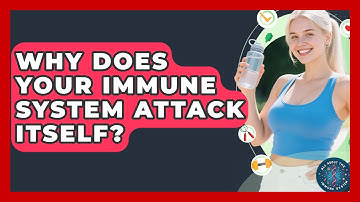 Why Does Your Immune System Attack Itself? - All About the Immune System