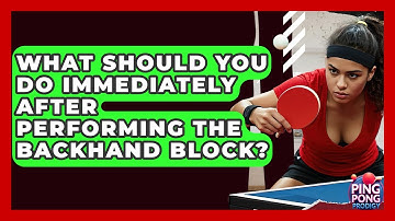 What Should You Do Immediately After Performing The Backhand Block? - Ping Pong Prodigy