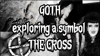 GOTH  - HISTORY THE CROSS - Exploring The symbol