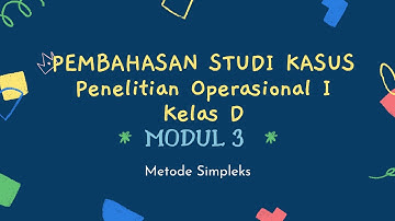 Studi Kasus Modul 3 - Metode Simpleks Tutorial Penelitian Operasional I Kelas D