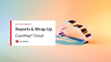 Reporting & Wrap-Up - Getting Started - CaseMap Cloud