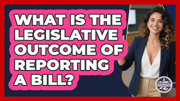 What Is The Legislative Outcome Of Reporting A Bill?